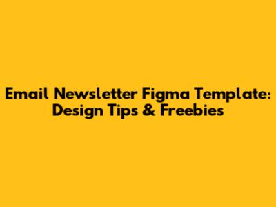 Email Newsletter Figma Template: Design Tips & Freebies