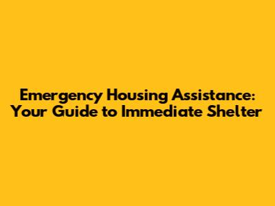 Emergency Housing Assistance: Your Guide to Immediate Shelter