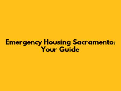 Emergency Housing Sacramento: Your Guide