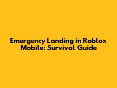 Emergency Landing in Roblox Mobile: Survival Guide