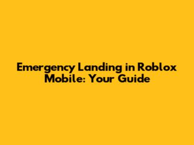 Emergency Landing in Roblox Mobile: Your Guide