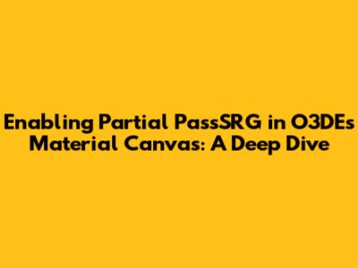 Enabling Partial PassSRG in O3DE's Material Canvas: A Deep Dive