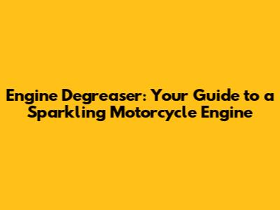 Engine Degreaser: Your Guide to a Sparkling Motorcycle Engine