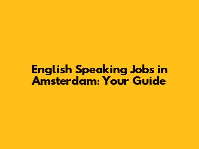 English Speaking Jobs in Amsterdam: Your Guide
