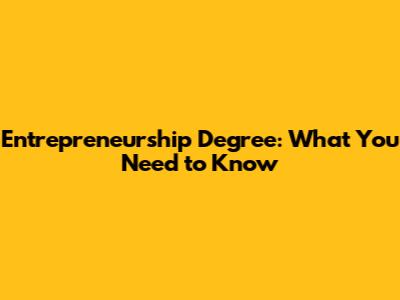 Entrepreneurship Degree: What You Need to Know