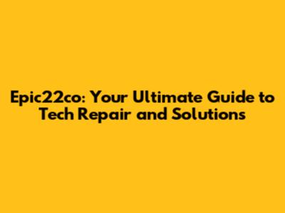 Epic22co: Your Ultimate Guide to Tech Repair and Solutions