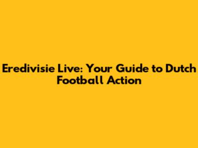Eredivisie Live: Your Guide to Dutch Football Action