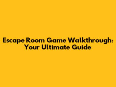 Escape Room Game Walkthrough: Your Ultimate Guide