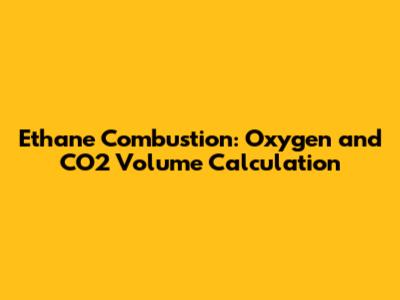 Ethane Combustion: Oxygen and CO2 Volume Calculation