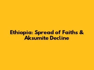 Ethiopia: Spread of Faiths & Aksumite Decline