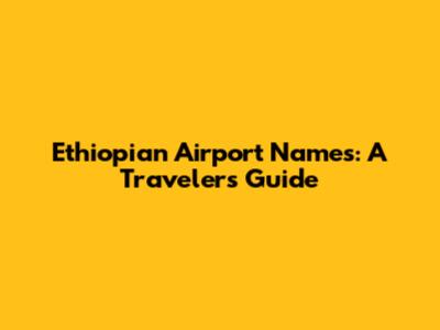 Ethiopian Airport Names: A Traveler's Guide