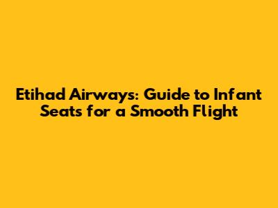 Etihad Airways: Guide to Infant Seats for a Smooth Flight