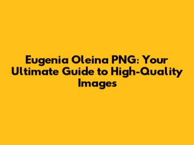 Eugenia Oleina PNG: Your Ultimate Guide to High-Quality Images
