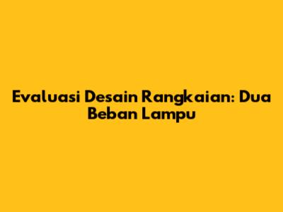 Evaluasi Desain Rangkaian: Dua Beban Lampu