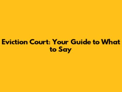 Eviction Court: Your Guide to What to Say