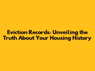Eviction Records: Unveiling the Truth About Your Housing History