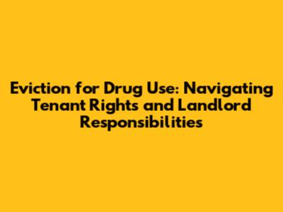 Eviction for Drug Use: Navigating Tenant Rights and Landlord Responsibilities