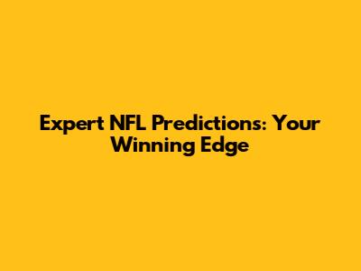 Expert NFL Predictions: Your Winning Edge