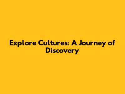 Explore Cultures: A Journey of Discovery