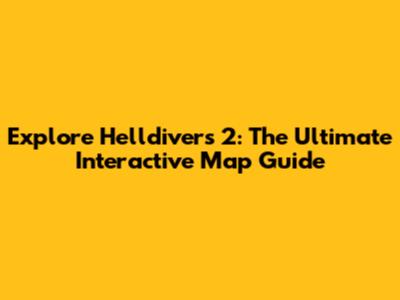 Explore Helldivers 2: The Ultimate Interactive Map Guide