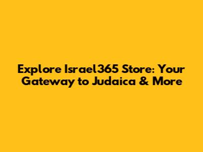 Explore Israel365 Store: Your Gateway to Judaica & More