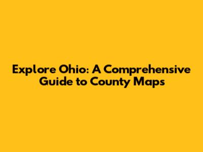 Explore Ohio: A Comprehensive Guide to County Maps