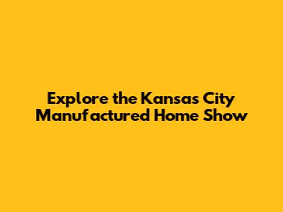Explore the Kansas City Manufactured Home Show