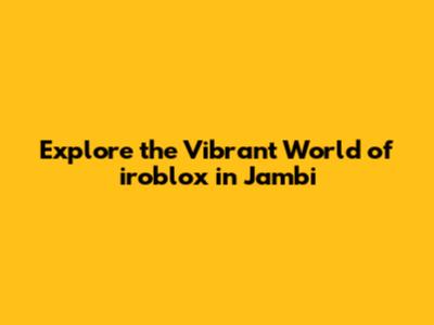 Explore the Vibrant World of iroblox in Jambi