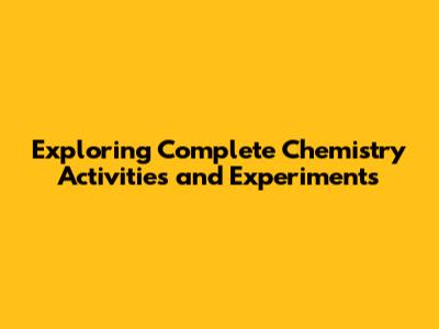 Exploring Complete Chemistry Activities and Experiments