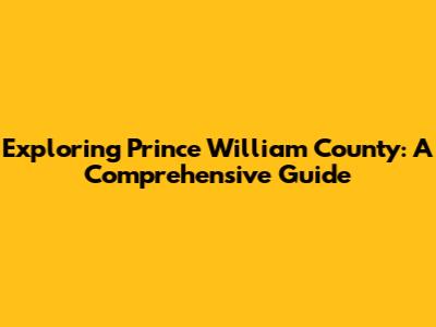 Exploring Prince William County: A Comprehensive Guide