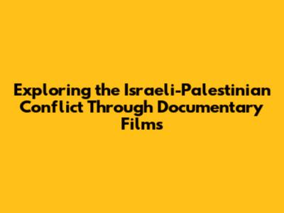 Exploring the Israeli-Palestinian Conflict Through Documentary Films