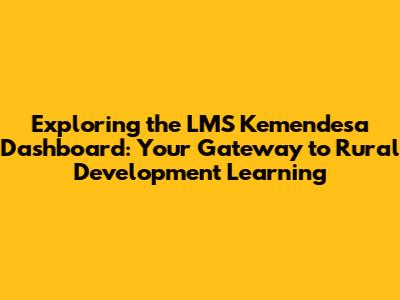 Exploring the LMS Kemendesa Dashboard: Your Gateway to Rural Development Learning