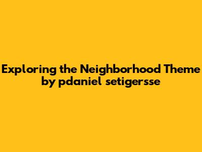 Exploring the Neighborhood Theme by pdaniel setiger'sse