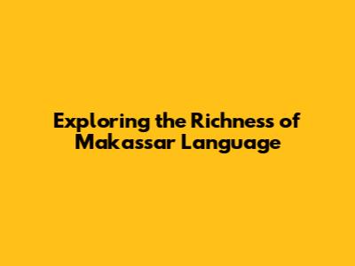 Exploring the Richness of Makassar Language