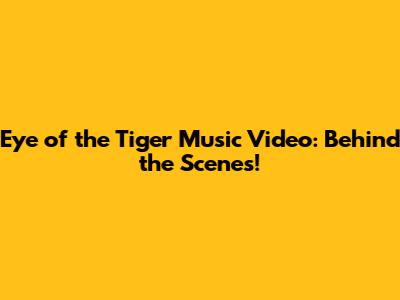 Eye of the Tiger Music Video: Behind the Scenes!