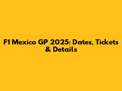 F1 Mexico GP 2025: Dates, Tickets & Details