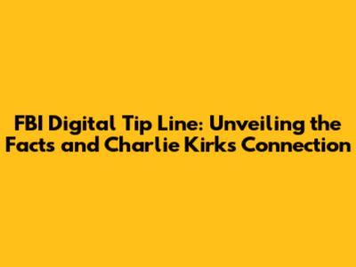 FBI Digital Tip Line: Unveiling the Facts and Charlie Kirk's Connection