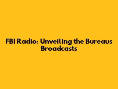 FBI Radio: Unveiling the Bureau's Broadcasts