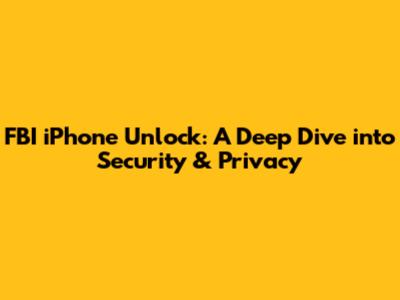 FBI iPhone Unlock: A Deep Dive into Security & Privacy