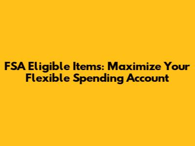 FSA Eligible Items: Maximize Your Flexible Spending Account