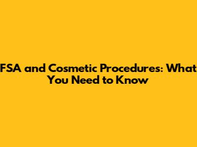 FSA and Cosmetic Procedures: What You Need to Know