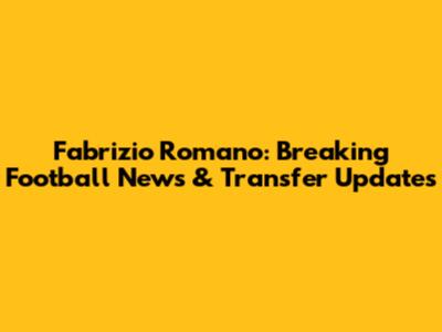 Fabrizio Romano: Breaking Football News & Transfer Updates