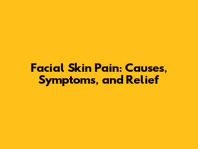 Facial Skin Pain: Causes, Symptoms, and Relief