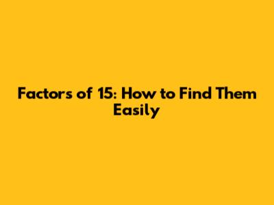 Factors of 15: How to Find Them Easily