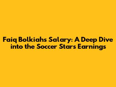 Faiq Bolkiah's Salary: A Deep Dive into the Soccer Star's Earnings