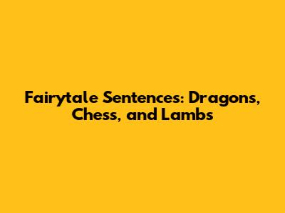 Fairytale Sentences: Dragons, Chess, and Lambs