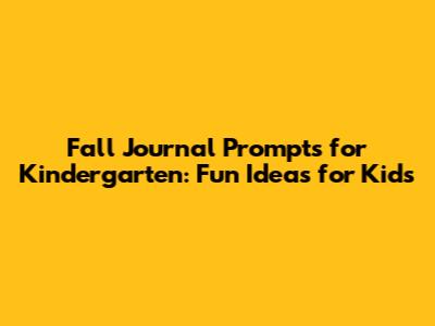 Fall Journal Prompts for Kindergarten: Fun Ideas for Kids