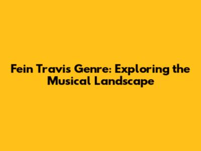 Fein Travis Genre: Exploring the Musical Landscape