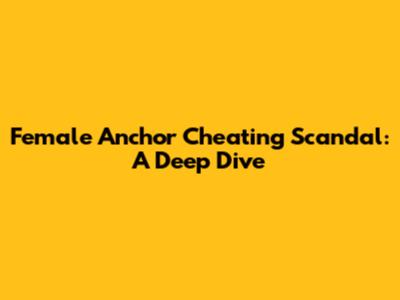 Female Anchor Cheating Scandal: A Deep Dive