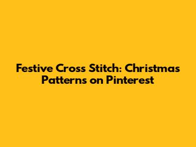Festive Cross Stitch: Christmas Patterns on Pinterest